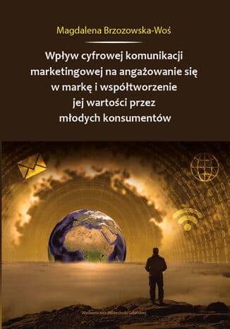 Okładka książki Wpływ cyfrowej komunikacji marketingowej na angażowanie się w markę i współtworzenie jej wartości przez młodych konsumentów