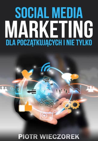 SOCIAL MEDIA MARKETING DLA POCZĄTKUJĄCYCH I NIE TYLKO