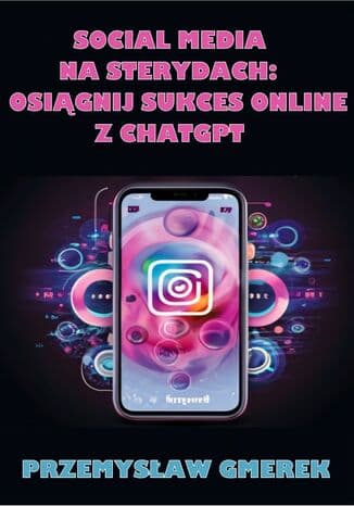 Okładka książki Social media na sterydach:  Osiągnij sukces online  z ChatGPT